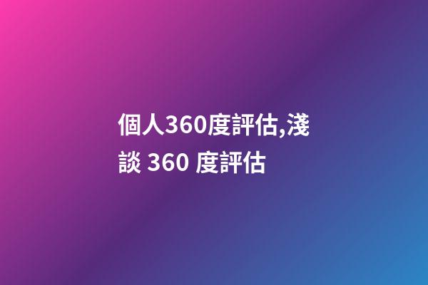 個人360度評估,淺談 360 度評估-第1張-觀點-玄機派